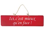 Pancarte en bois - Ici, c,'est mieux qu'en face ! - Rouge